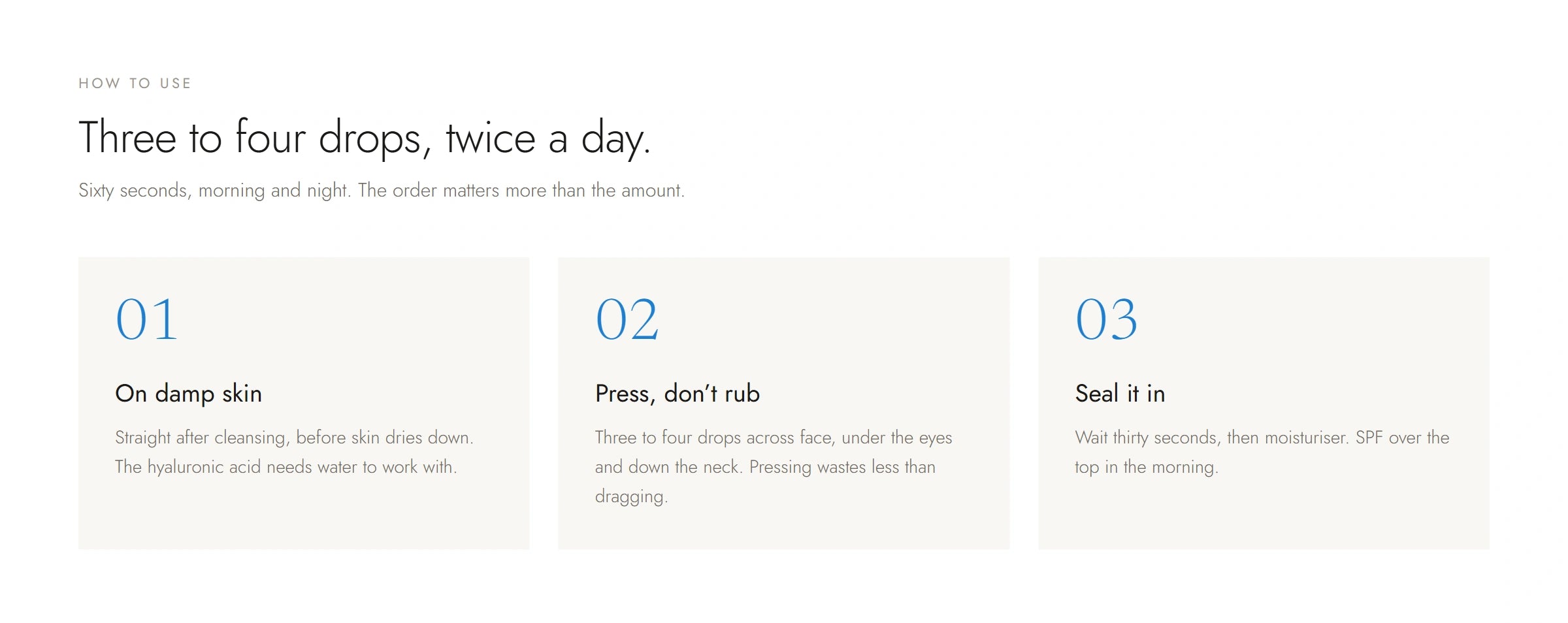 Three steps: apply to damp skin, press rather than rub, then seal with moisturiser